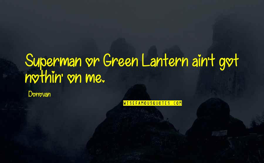 The Green Lantern Quotes By Donovan: Superman or Green Lantern ain't got nothin' on
