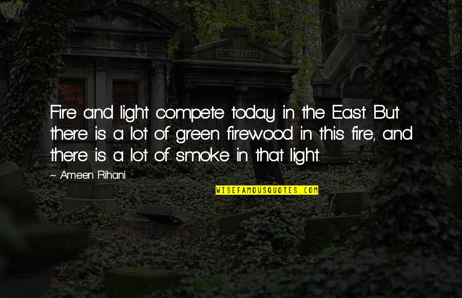 The Green Light Quotes By Ameen Rihani: Fire and light compete today in the East. The Green Light Quotes By Ameen Rihani: Fire and light compete today in the East.