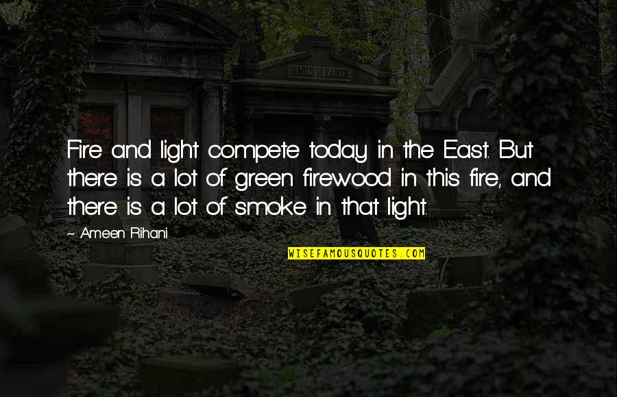 The Green Light Quotes By Ameen Rihani: Fire and light compete today in the East.