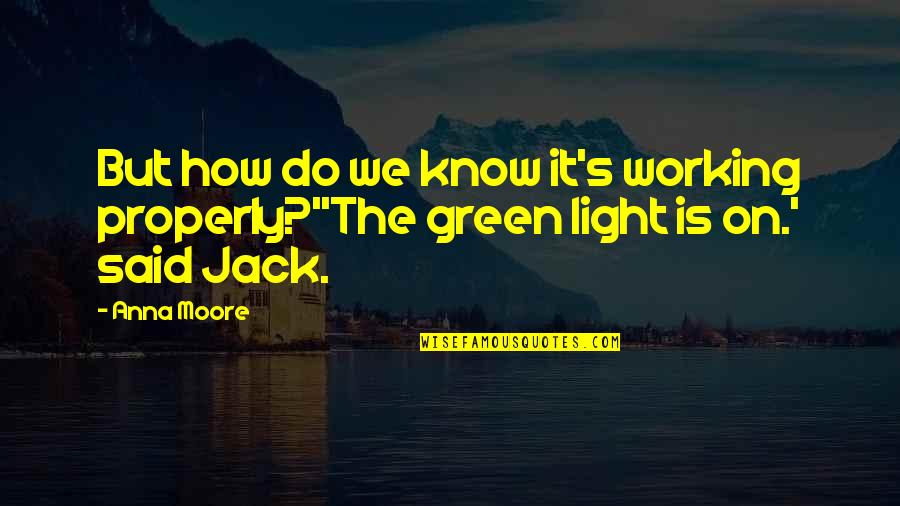 The Green Light Quotes By Anna Moore: But how do we know it's working properly?''The