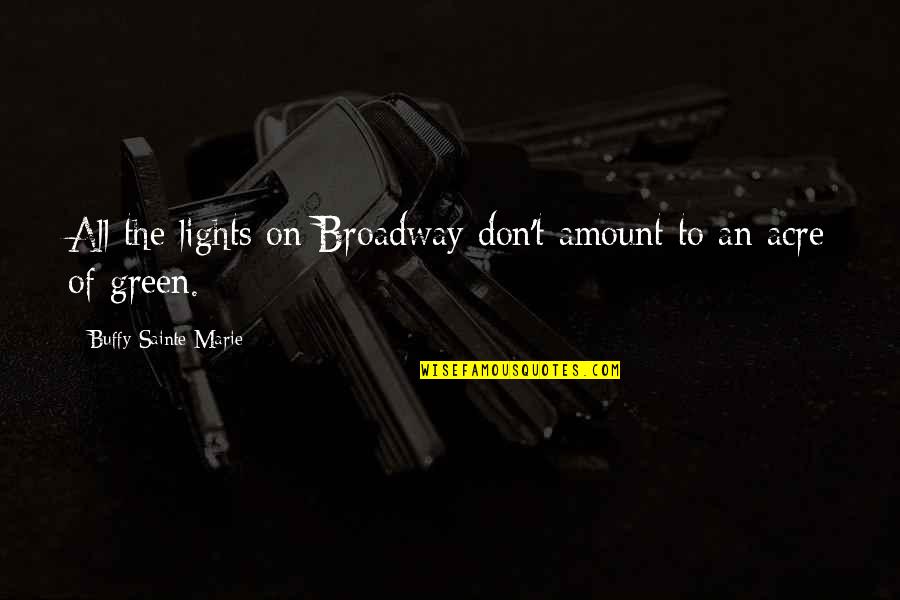 The Green Light Quotes By Buffy Sainte-Marie: All the lights on Broadway don't amount to The Green Light Quotes By Buffy Sainte-Marie: All the lights on Broadway don't amount to
