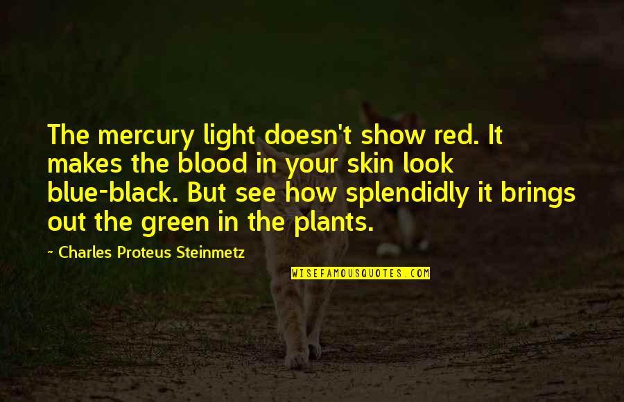 The Green Light Quotes By Charles Proteus Steinmetz: The mercury light doesn't show red. It makes