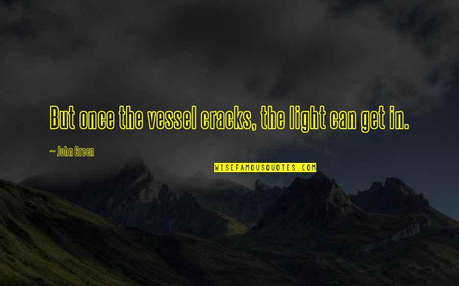 The Green Light Quotes By John Green: But once the vessel cracks, the light can The Green Light Quotes By John Green: But once the vessel cracks, the light can