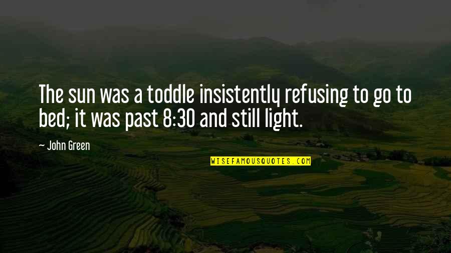 The Green Light Quotes By John Green: The sun was a toddle insistently refusing to