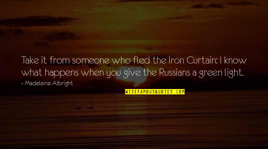 The Green Light Quotes By Madeleine Albright: Take it from someone who fled the Iron The Green Light Quotes By Madeleine Albright: Take it from someone who fled the Iron