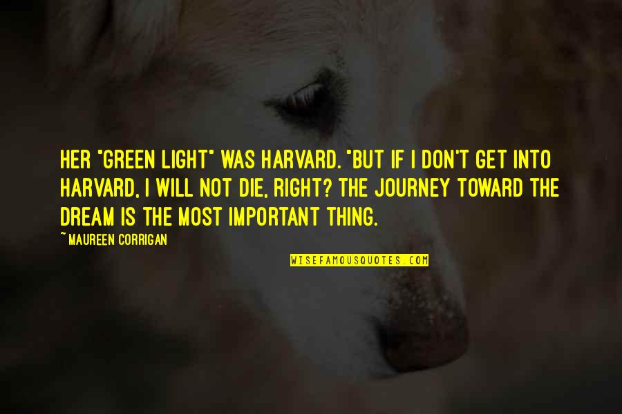 The Green Light Quotes By Maureen Corrigan: Her "green light" was Harvard. "But if I