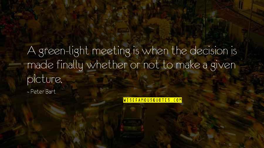 The Green Light Quotes By Peter Bart: A green-light meeting is when the decision is The Green Light Quotes By Peter Bart: A green-light meeting is when the decision is