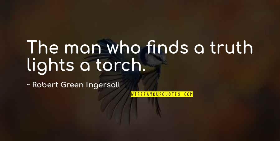 The Green Light Quotes By Robert Green Ingersoll: The man who finds a truth lights a The Green Light Quotes By Robert Green Ingersoll: The man who finds a truth lights a