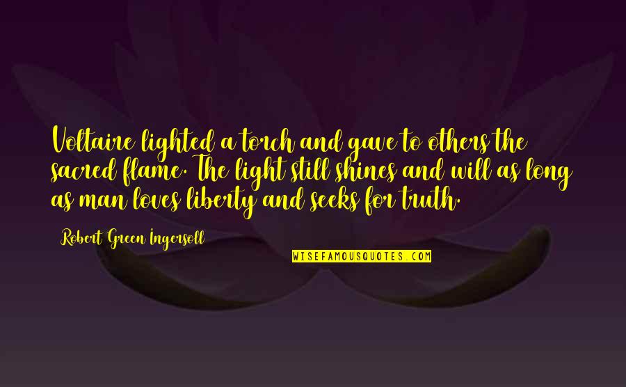 The Green Light Quotes By Robert Green Ingersoll: Voltaire lighted a torch and gave to others