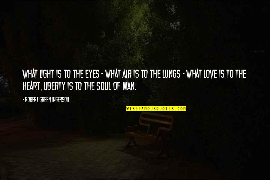 The Green Light Quotes By Robert Green Ingersoll: What light is to the eyes - what The Green Light Quotes By Robert Green Ingersoll: What light is to the eyes - what