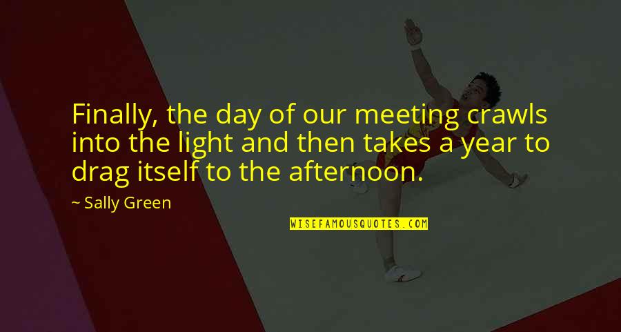 The Green Light Quotes By Sally Green: Finally, the day of our meeting crawls into