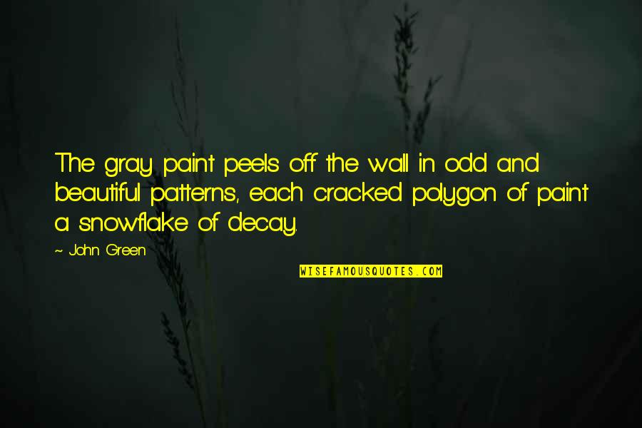The Green Wall Quotes By John Green: The gray paint peels off the wall in