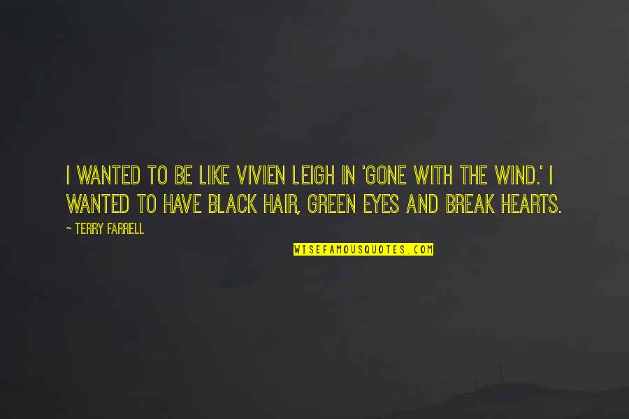 The Green Wind Quotes By Terry Farrell: I wanted to be like Vivien Leigh in The Green Wind Quotes By Terry Farrell: I wanted to be like Vivien Leigh in