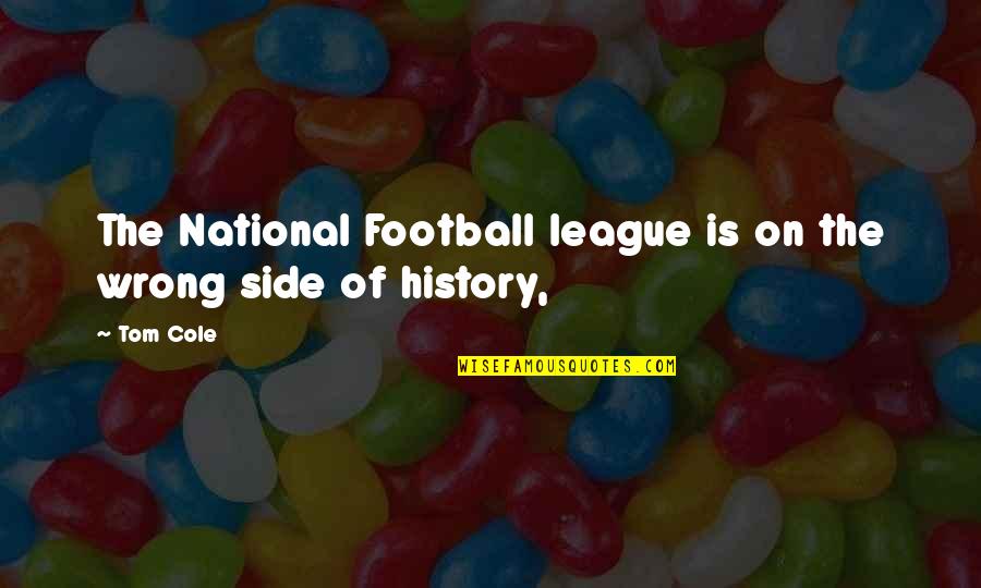 The Grey Areas Of Life Quotes By Tom Cole: The National Football league is on the wrong