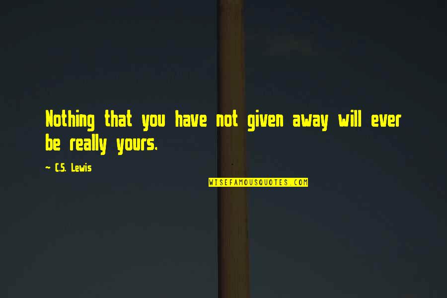 The Grey Once More Into The Fray Quote Quotes By C.S. Lewis: Nothing that you have not given away will