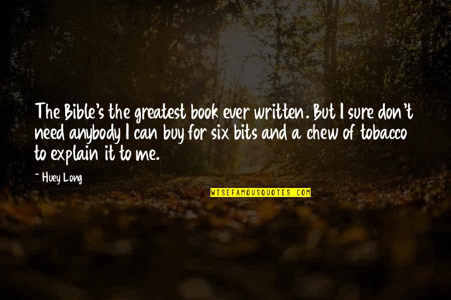 The Grey Once More Into The Fray Quote Quotes By Huey Long: The Bible's the greatest book ever written. But The Grey Once More Into The Fray Quote Quotes By Huey Long: The Bible's the greatest book ever written. But