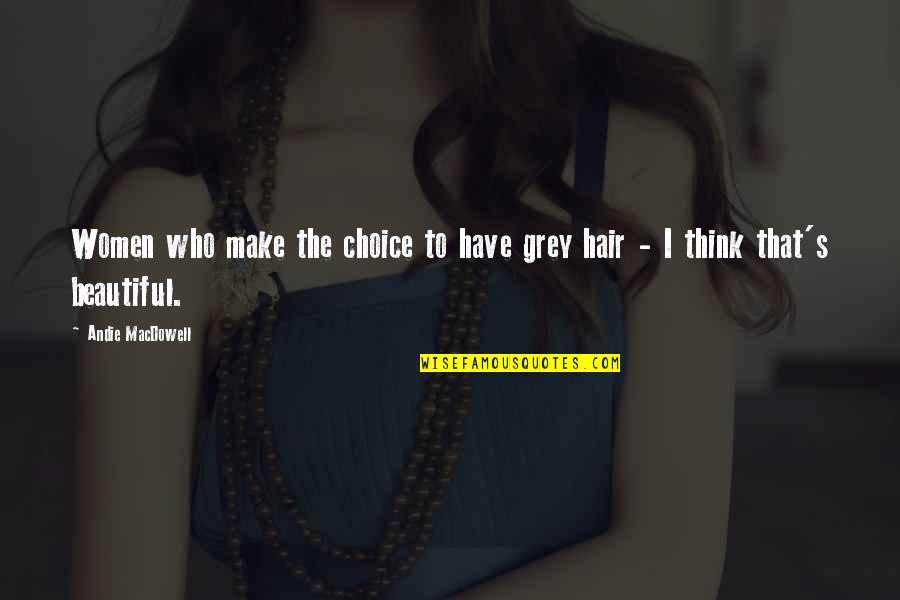The Grey Quotes By Andie MacDowell: Women who make the choice to have grey The Grey Quotes By Andie MacDowell: Women who make the choice to have grey