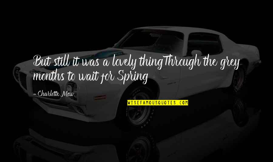 The Grey Quotes By Charlotte Mew: But still it was a lovely thingThrough the