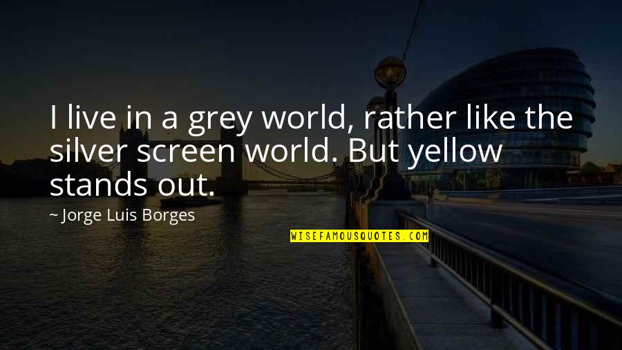 The Grey Quotes By Jorge Luis Borges: I live in a grey world, rather like The Grey Quotes By Jorge Luis Borges: I live in a grey world, rather like