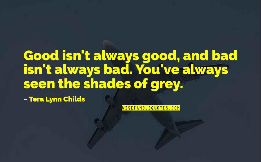 The Grey Quotes By Tera Lynn Childs: Good isn't always good, and bad isn't always The Grey Quotes By Tera Lynn Childs: Good isn't always good, and bad isn't always