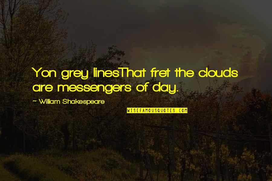 The Grey Quotes By William Shakespeare: Yon grey linesThat fret the clouds are messengers The Grey Quotes By William Shakespeare: Yon grey linesThat fret the clouds are messengers