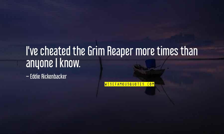 The Grim Reaper Quotes By Eddie Rickenbacker: I've cheated the Grim Reaper more times than