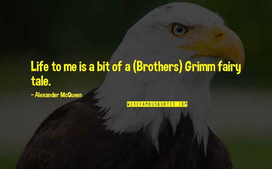 The Grimm Brothers Quotes By Alexander McQueen: Life to me is a bit of a