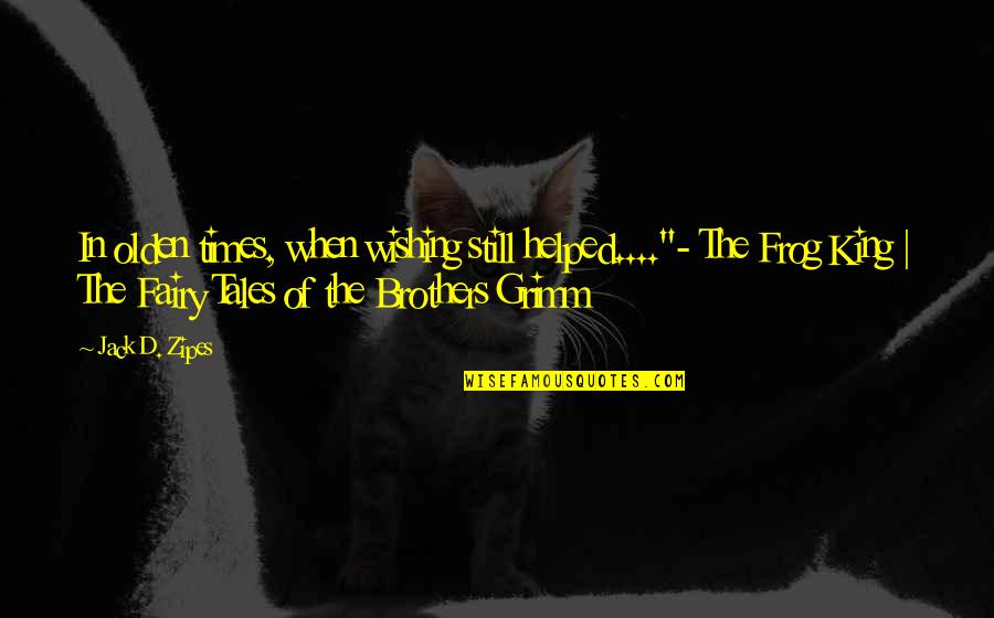 The Grimm Brothers Quotes By Jack D. Zipes: In olden times, when wishing still helped...."- The