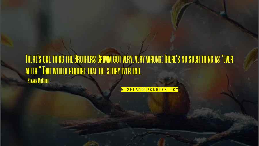 The Grimm Brothers Quotes By Seanan McGuire: There's one thing the Brothers Grimm got very,