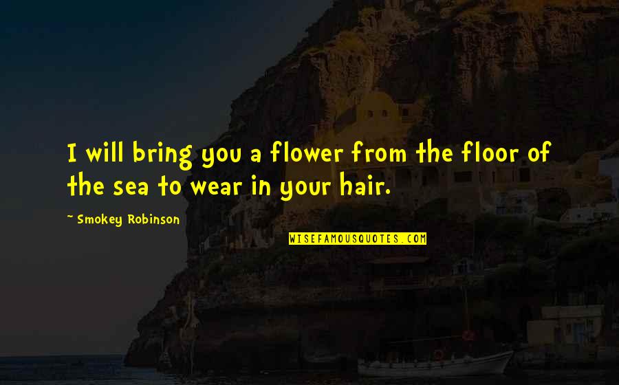 The Grinch Christmas Tree Quotes By Smokey Robinson: I will bring you a flower from the