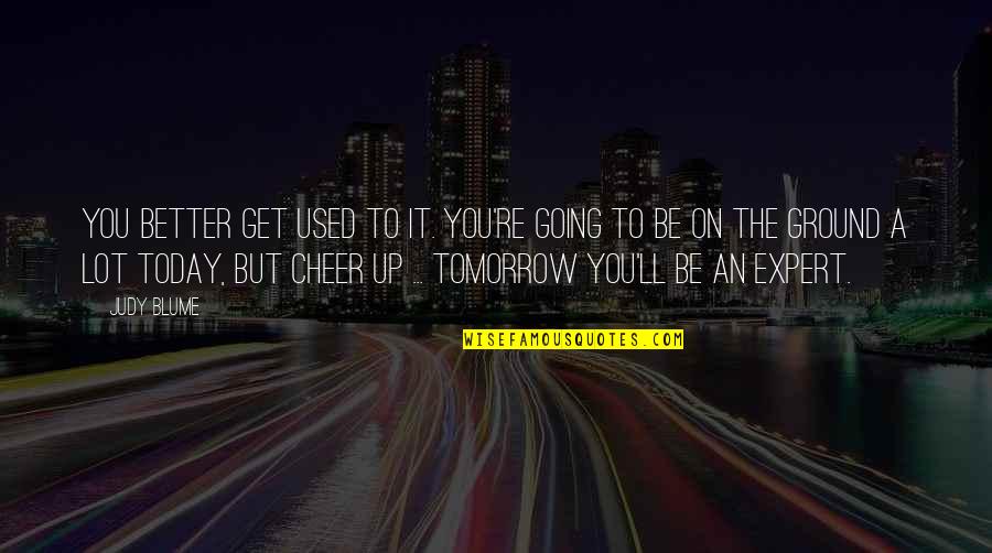 The Ground Quotes By Judy Blume: You better get used to it. You're going The Ground Quotes By Judy Blume: You better get used to it. You're going