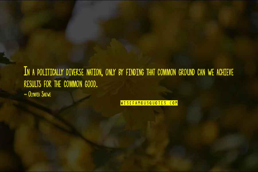 The Ground Quotes By Olympia Snowe: In a politically diverse nation, only by finding The Ground Quotes By Olympia Snowe: In a politically diverse nation, only by finding