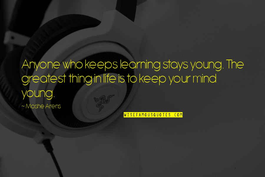The Ground Shook Quotes By Moshe Arens: Anyone who keeps learning stays young. The greatest The Ground Shook Quotes By Moshe Arens: Anyone who keeps learning stays young. The greatest