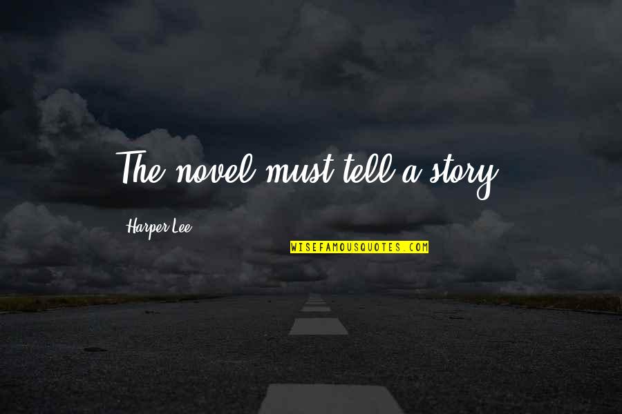 The Groundhog Day Quotes By Harper Lee: The novel must tell a story. The Groundhog Day Quotes By Harper Lee: The novel must tell a story.