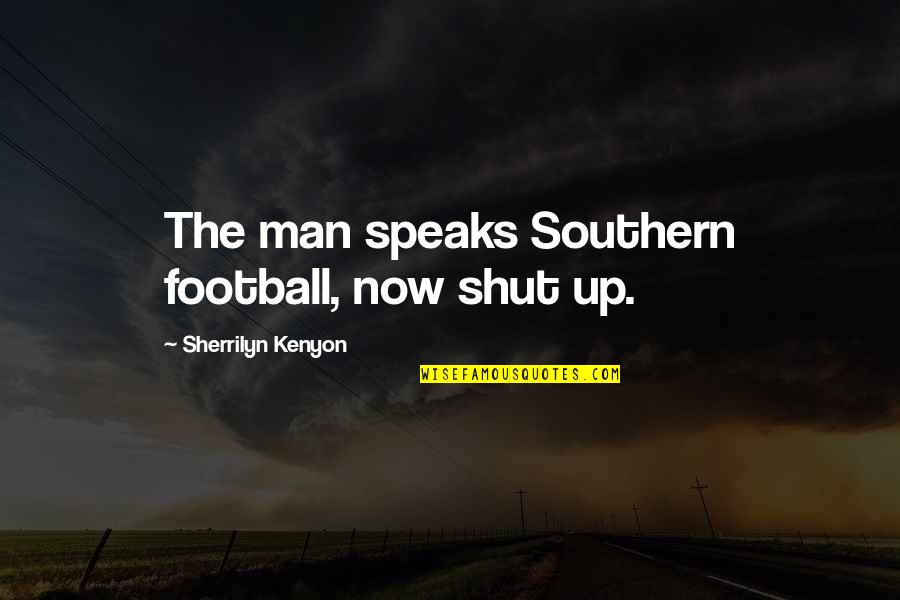 The Groundhog Day Quotes By Sherrilyn Kenyon: The man speaks Southern football, now shut up. The Groundhog Day Quotes By Sherrilyn Kenyon: The man speaks Southern football, now shut up.