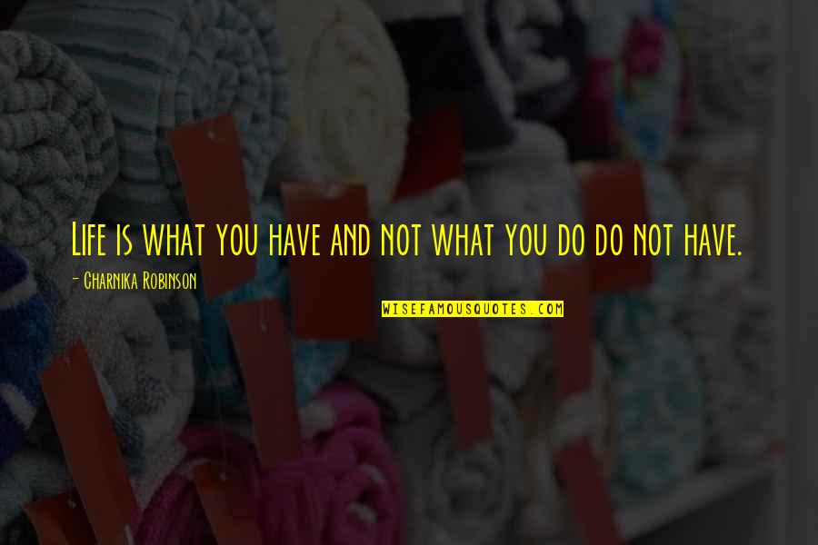 The Group Mary Mccarthy Quotes By Charnika Robinson: Life is what you have and not what The Group Mary Mccarthy Quotes By Charnika Robinson: Life is what you have and not what