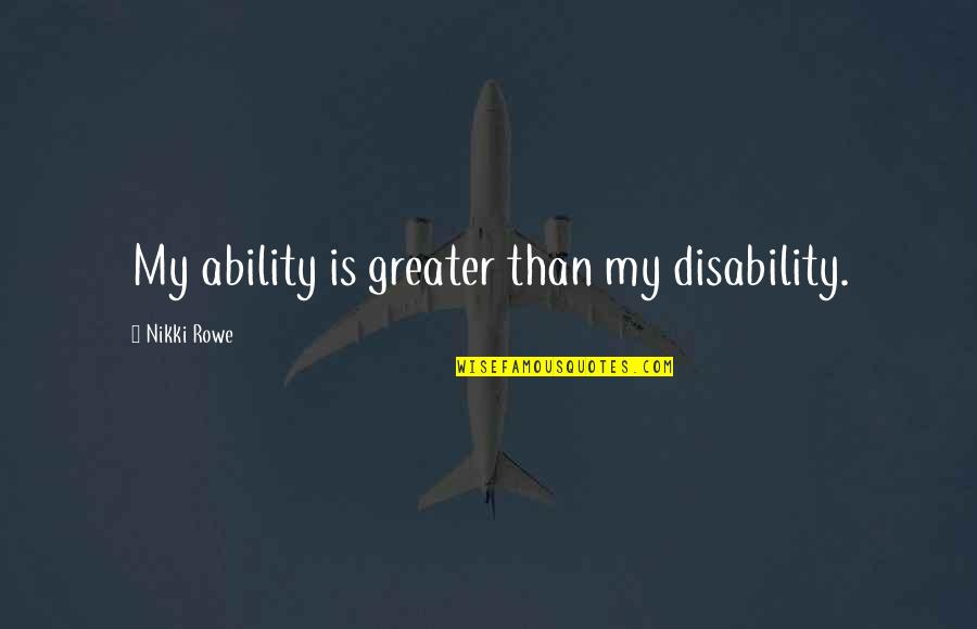The Growth Mindset Quotes By Nikki Rowe: My ability is greater than my disability. The Growth Mindset Quotes By Nikki Rowe: My ability is greater than my disability.