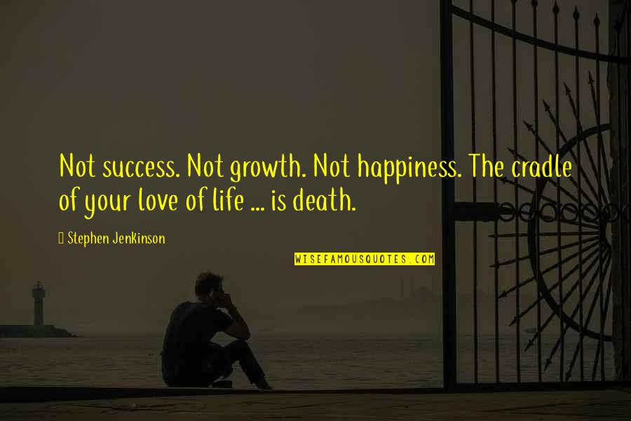 The Growth Of Love Quotes By Stephen Jenkinson: Not success. Not growth. Not happiness. The cradle