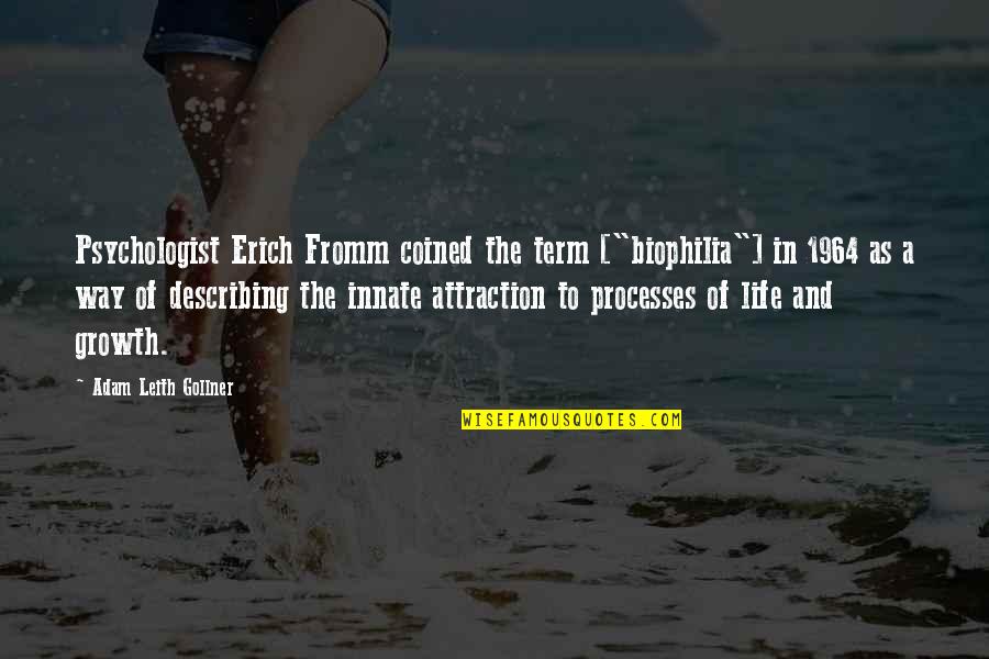 The Growth Quotes By Adam Leith Gollner: Psychologist Erich Fromm coined the term ["biophilia"] in
