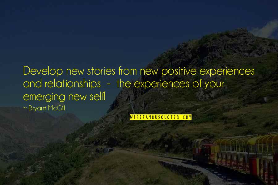 The Growth Quotes By Bryant McGill: Develop new stories from new positive experiences and The Growth Quotes By Bryant McGill: Develop new stories from new positive experiences and
