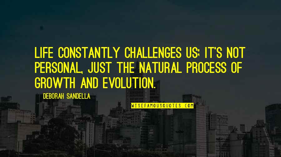 The Growth Quotes By Deborah Sandella: Life constantly challenges us; it's not personal, just The Growth Quotes By Deborah Sandella: Life constantly challenges us; it's not personal, just