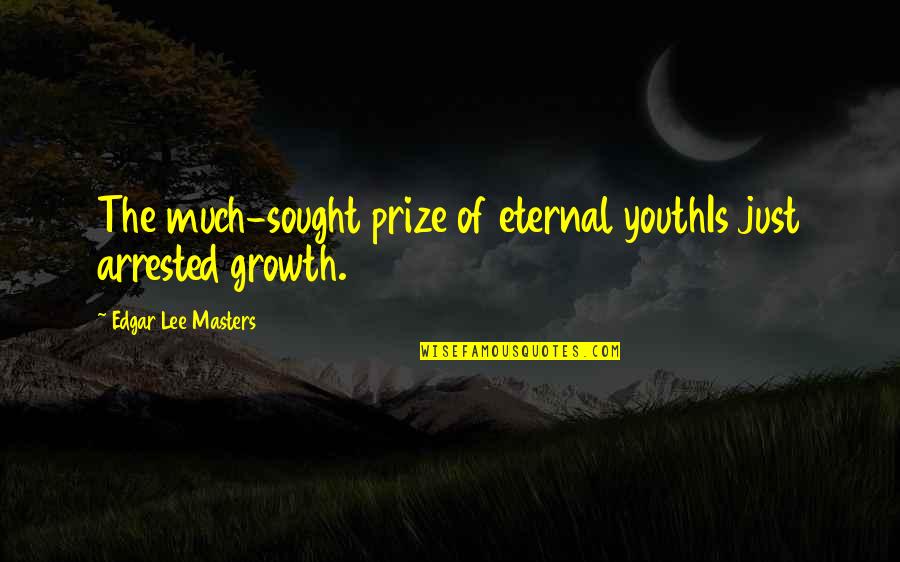 The Growth Quotes By Edgar Lee Masters: The much-sought prize of eternal youthIs just arrested The Growth Quotes By Edgar Lee Masters: The much-sought prize of eternal youthIs just arrested