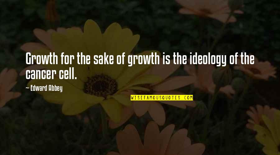 The Growth Quotes By Edward Abbey: Growth for the sake of growth is the
