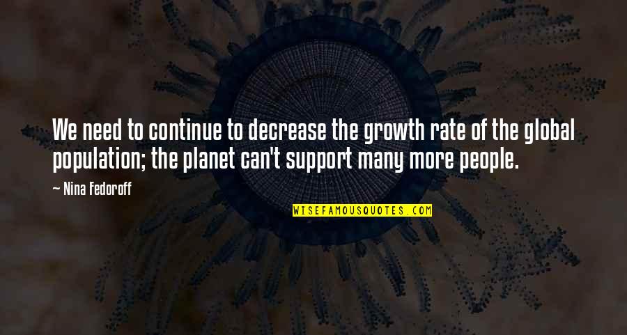 The Growth Quotes By Nina Fedoroff: We need to continue to decrease the growth The Growth Quotes By Nina Fedoroff: We need to continue to decrease the growth