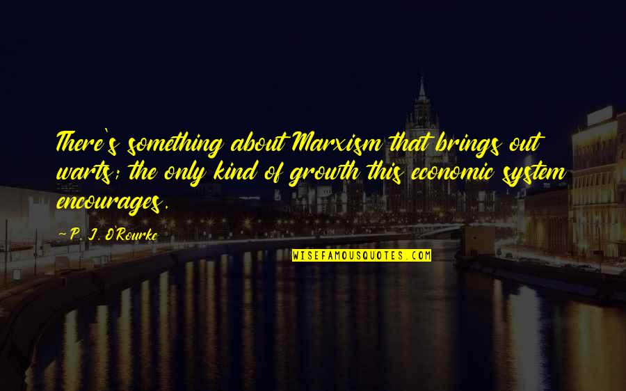 The Growth Quotes By P. J. O'Rourke: There's something about Marxism that brings out warts; The Growth Quotes By P. J. O'Rourke: There's something about Marxism that brings out warts;