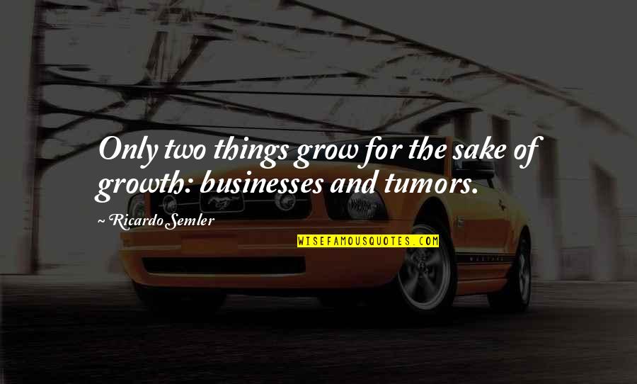The Growth Quotes By Ricardo Semler: Only two things grow for the sake of The Growth Quotes By Ricardo Semler: Only two things grow for the sake of