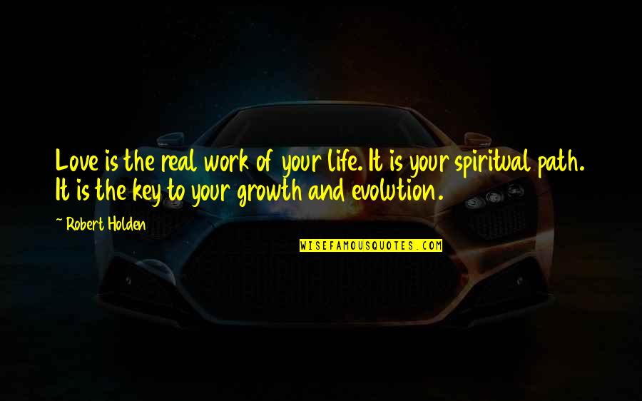 The Growth Quotes By Robert Holden: Love is the real work of your life. The Growth Quotes By Robert Holden: Love is the real work of your life.