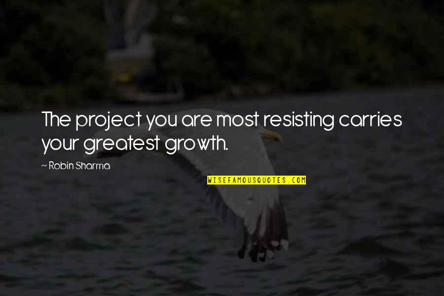The Growth Quotes By Robin Sharma: The project you are most resisting carries your