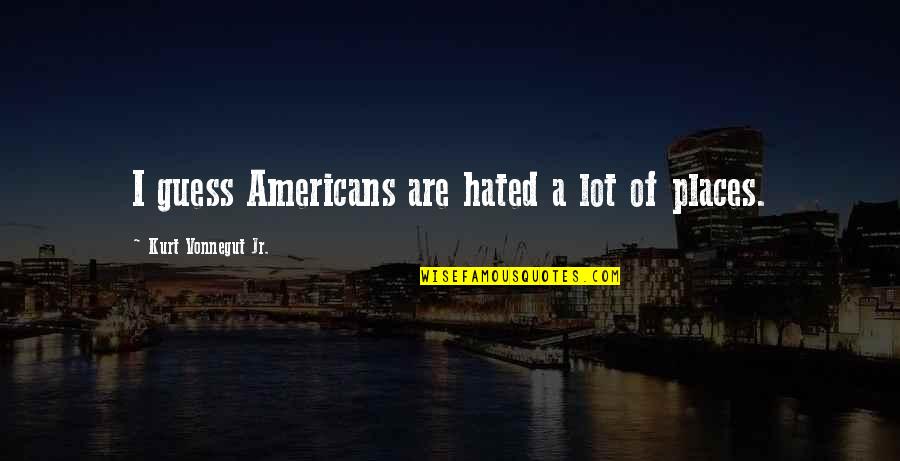 The Grugq Quotes By Kurt Vonnegut Jr.: I guess Americans are hated a lot of The Grugq Quotes By Kurt Vonnegut Jr.: I guess Americans are hated a lot of