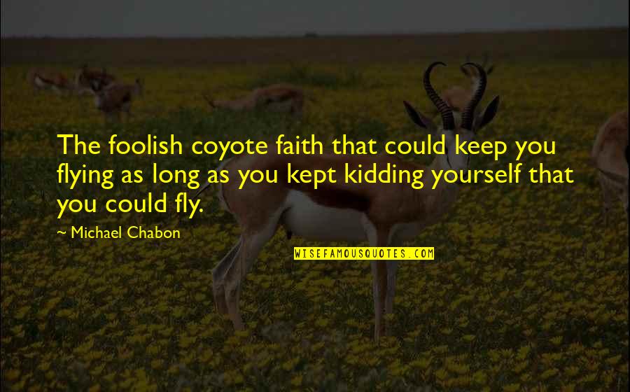 The Grugq Quotes By Michael Chabon: The foolish coyote faith that could keep you The Grugq Quotes By Michael Chabon: The foolish coyote faith that could keep you
